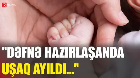 "DƏFNƏ HAZIRLAŞANDA UŞAQ AYILDI..." - Valideynlər həkimləri ittiham edir