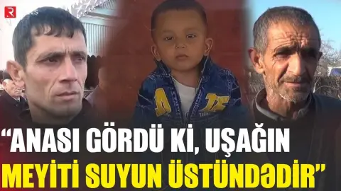 "Anası gördü ki, uşağın meyiti suyun üstündədir" - Beyləqandakı dəhşətli hadisənin təfərrüatları-RTV