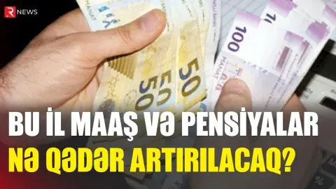 Bu il maaş və pensiyalar nə qədər artırılacaq? - AÇIQLAMA - RTV