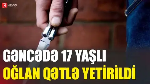 Gəncədə 17 yaşlı oğlan qətlə yetirildi – Yeniyetmə SAXLANILDI - RTV